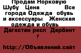Продам Норковую Шубу › Цена ­ 85 000 - Все города Одежда, обувь и аксессуары » Женская одежда и обувь   . Дагестан респ.,Дербент г.